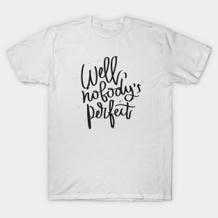 Well Nobody's Perfect T-Shirt